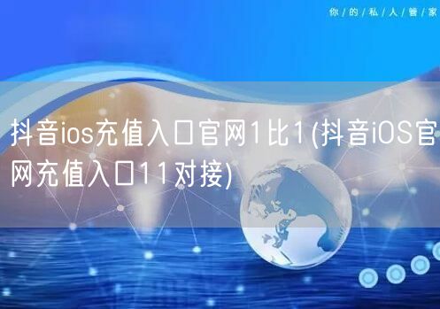 抖音ios充值入口官网1比1(抖音iOS