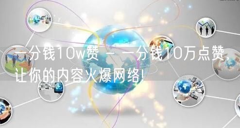 一分钱10w赞 - 一分钱10万点赞，让