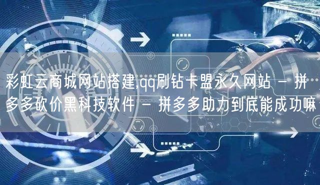 彩虹云商城网站搭建,qq刷钻卡盟永久网站