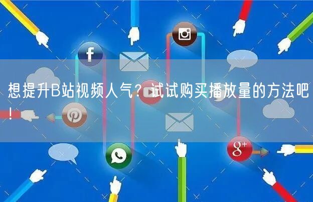 想提升B站视频人气？试试购买播放量的方法