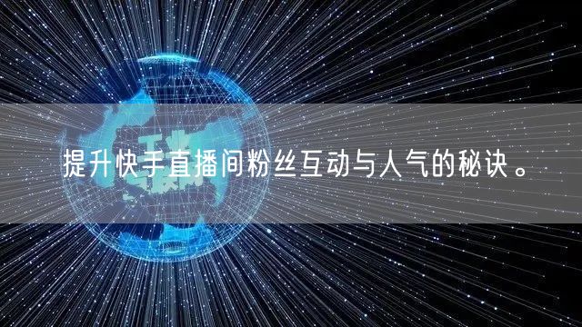 提升快手直播间粉丝互动与人气的秘诀。