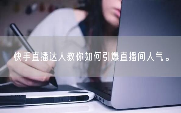 快手直播达人教你如何引爆直播间人气。