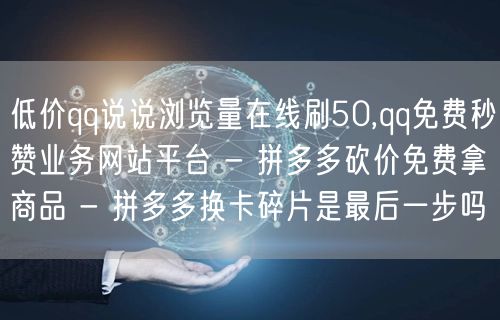 低价qq说说浏览量在线刷50,qq免费秒