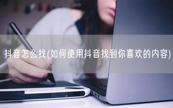 抖音怎么找(如何使用抖音找到你喜欢的内容